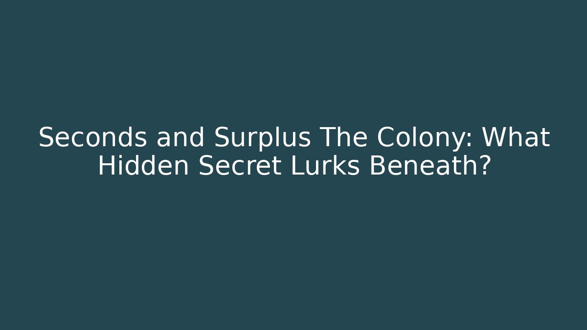 Seconds and Surplus The Colony: What Hidden Secret Lurks Beneath?