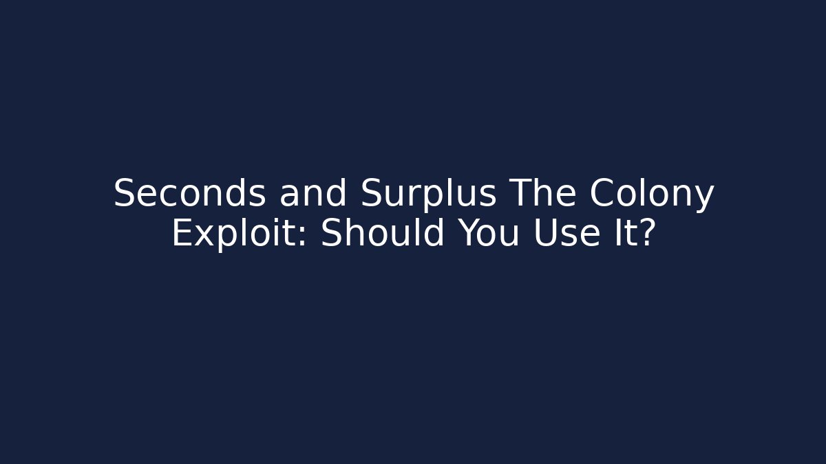 Seconds and Surplus The Colony Exploit: Should You Use It?