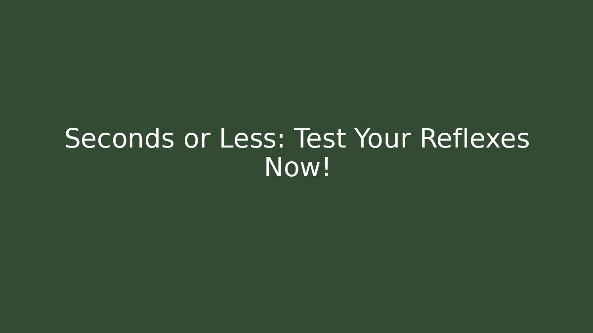 Seconds or Less: Test Your Reflexes Now!