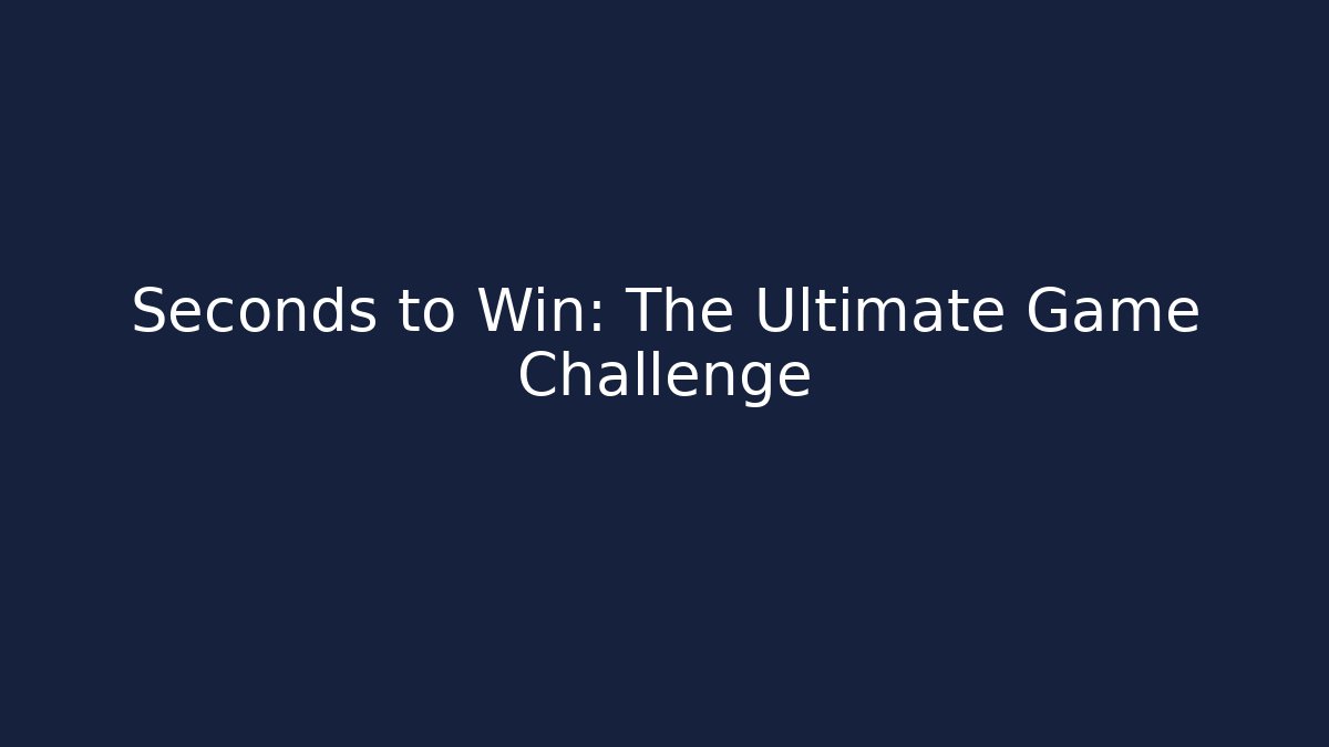 Seconds to Win: The Ultimate Game Challenge