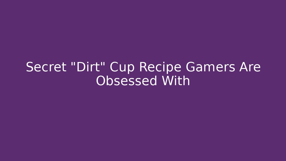 Secret "Dirt" Cup Recipe Gamers Are Obsessed With