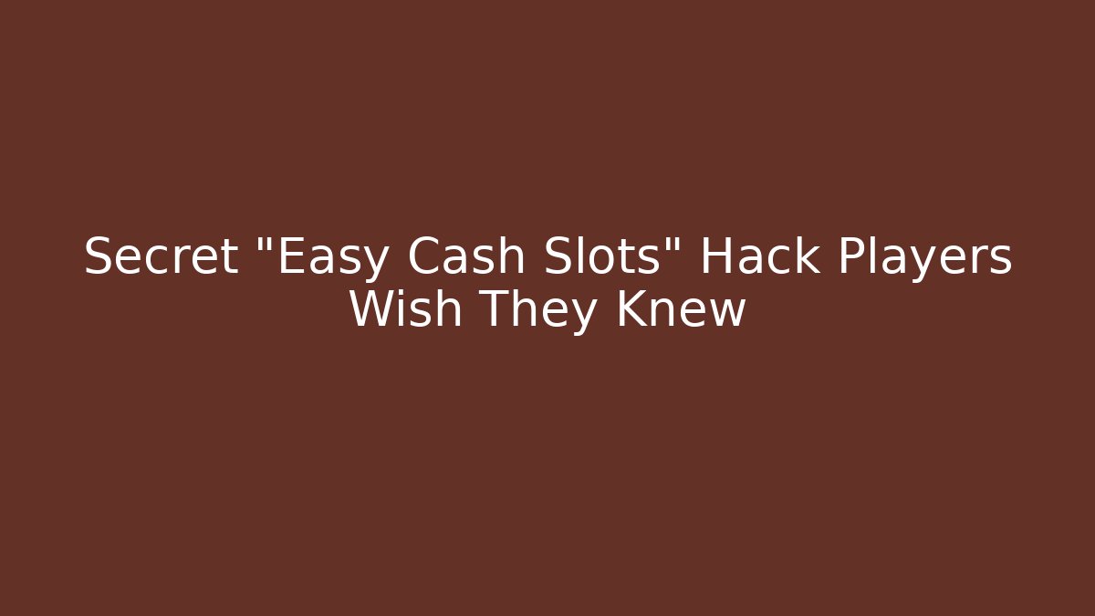 Secret "Easy Cash Slots" Hack Players Wish They Knew