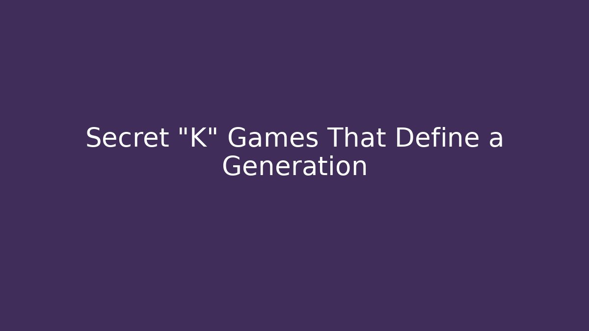 Secret "K" Games That Define a Generation - Critter Realm