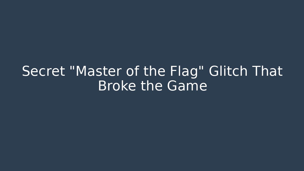 Secret "Master of the Flag" Glitch That Broke the Game