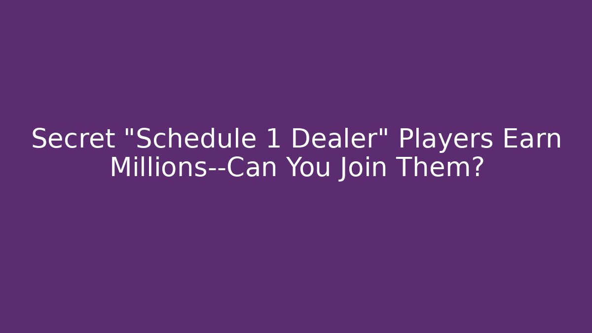 Secret "Schedule 1 Dealer" Players Earn Millions—Can You Join Them?
