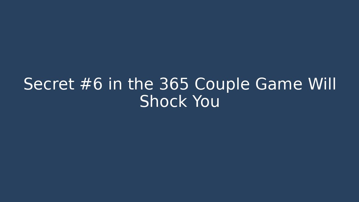 Secret #6 in the 365 Couple Game Will Shock You