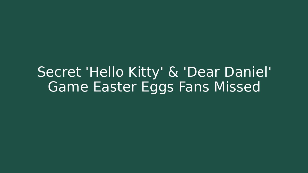 Secret 'Hello Kitty' & 'Dear Daniel' Game Easter Eggs Fans Missed - Critter Realm