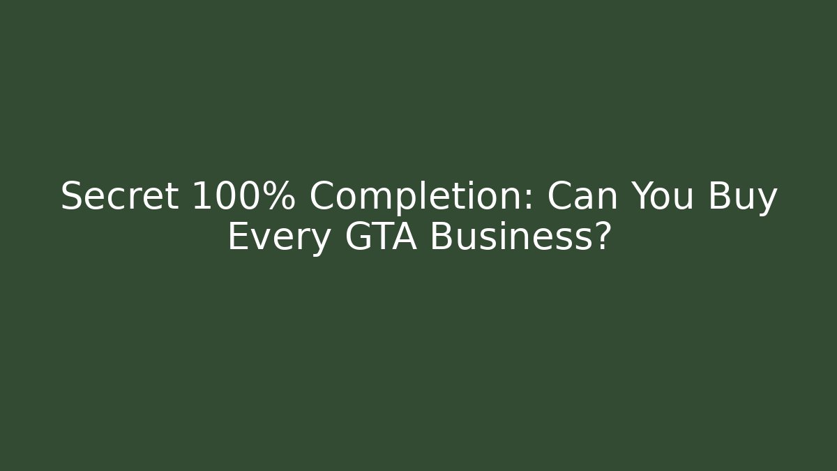 Secret 100% Completion: Can You Buy Every GTA Business?