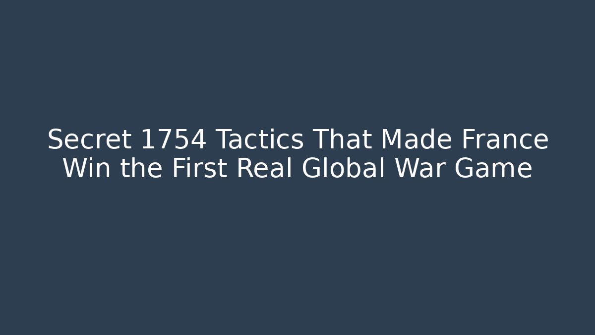 Secret 1754 Tactics That Made France Win the First Real Global War Game