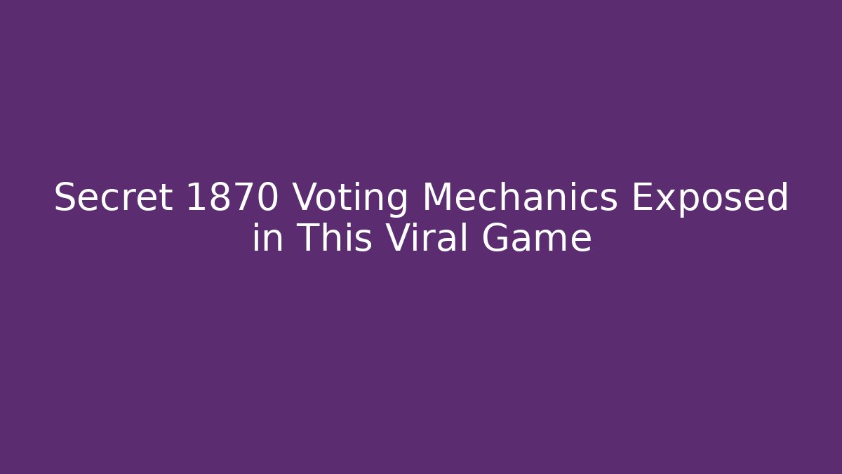 Secret 1870 Voting Mechanics Exposed in This Viral Game