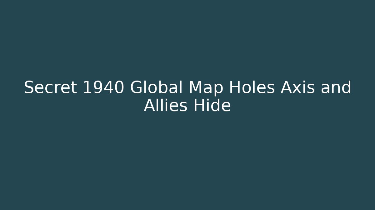 Secret 1940 Global Map Holes Axis and Allies Hide