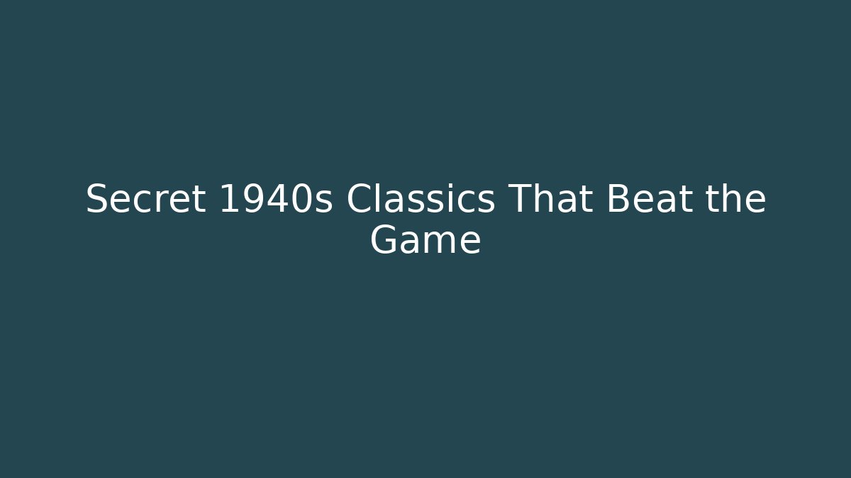 Secret 1940s Classics That Beat the Game