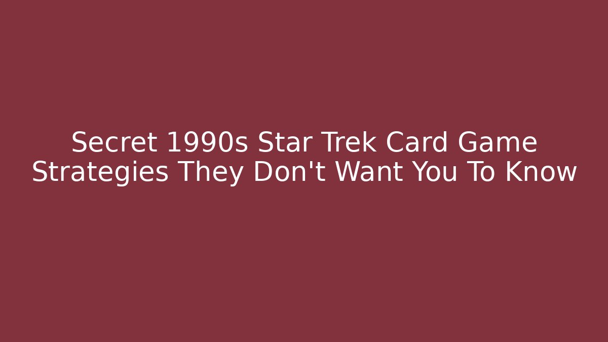 Secret 1990s Star Trek Card Game Strategies They Don't Want You To Know