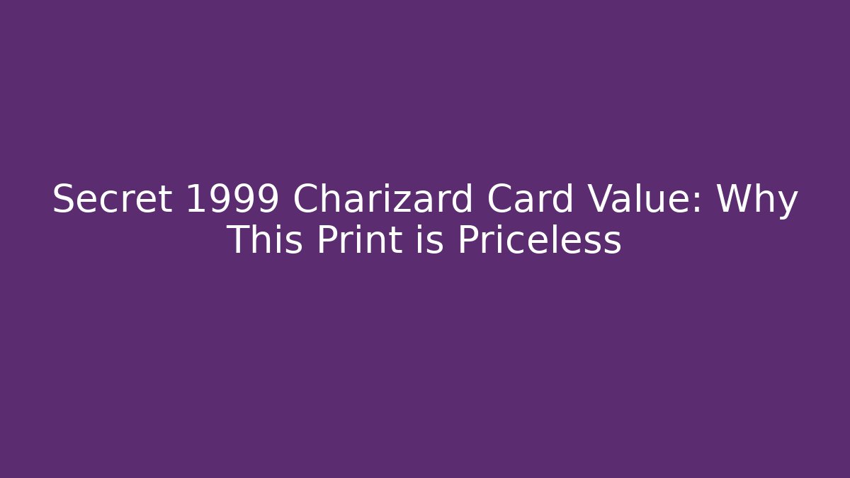 Secret 1999 Charizard Card Value: Why This Print is Priceless - Critter Realm