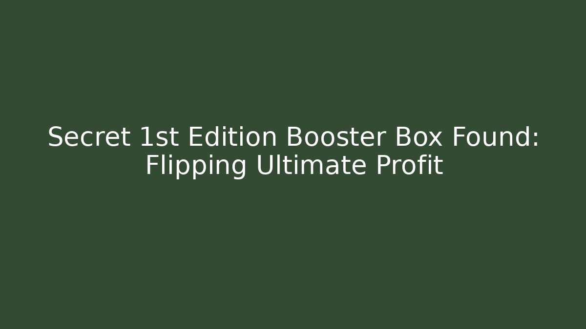 Secret 1st Edition Booster Box Found: Flipping Ultimate Profit