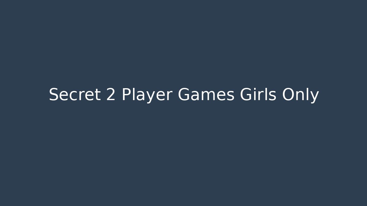 Secret 2 Player Games Girls Only