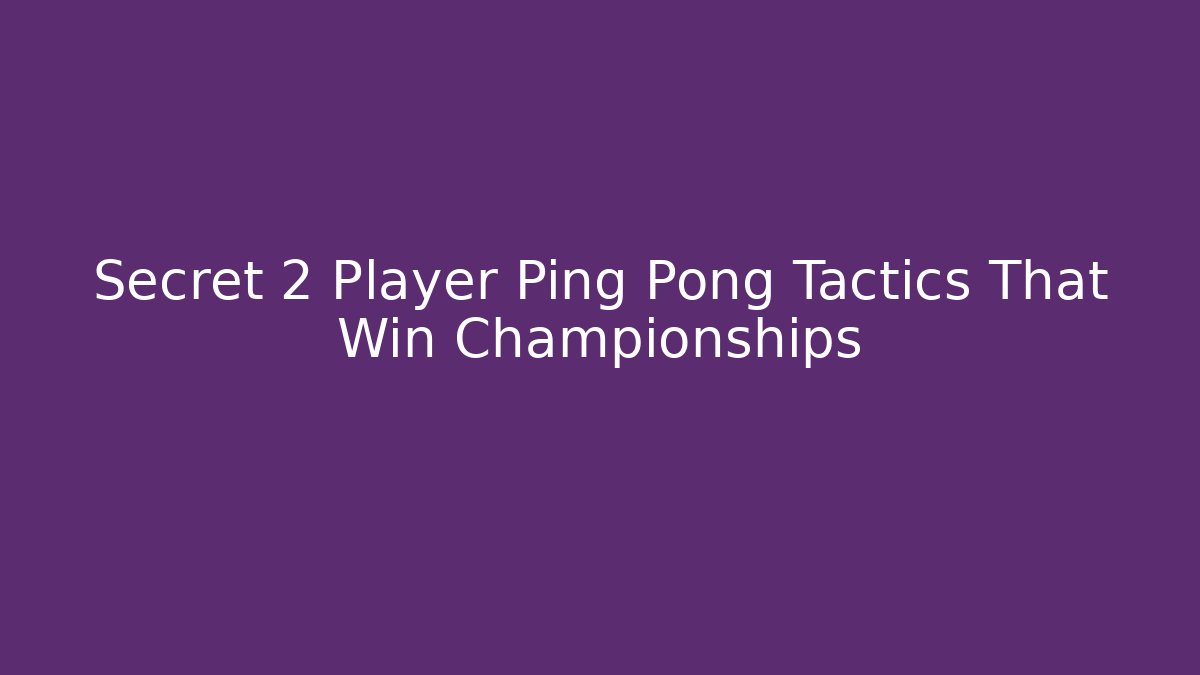 Secret 2 Player Ping Pong Tactics That Win Championships - Critter Realm