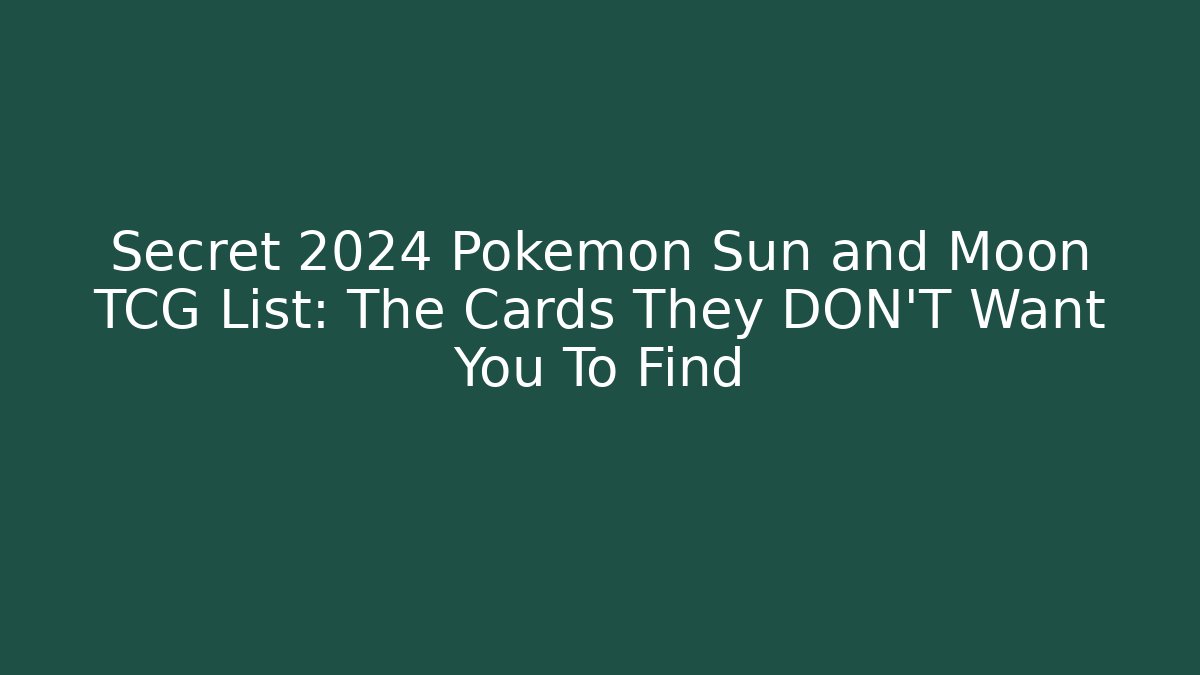 Secret 2024 Pokemon Sun and Moon TCG List: The Cards They DON'T Want You To Find