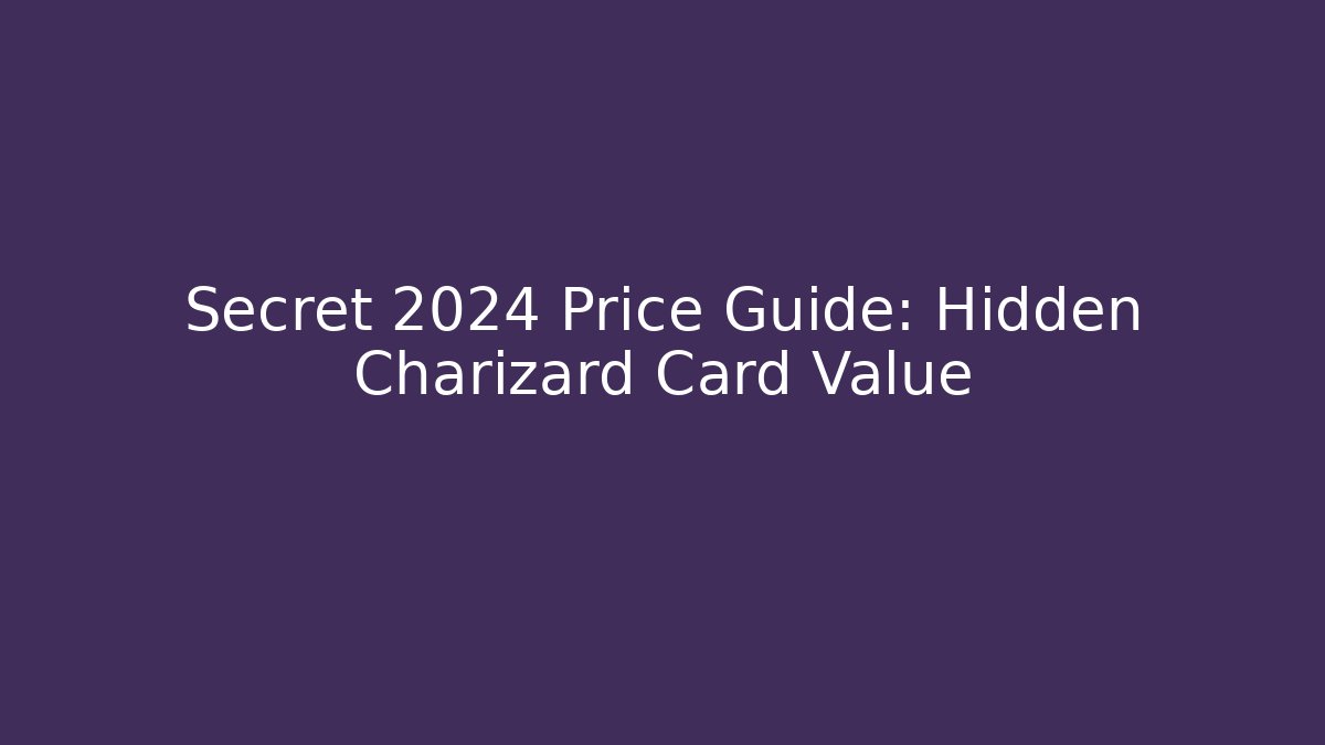 Secret 2024 Price Guide: Hidden Charizard Card Value - Critter Realm