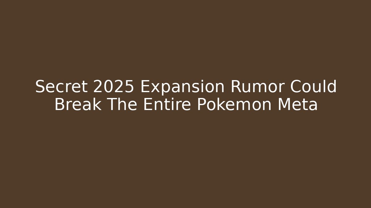 Secret 2025 Expansion Rumor Could Break The Entire Pokemon Meta