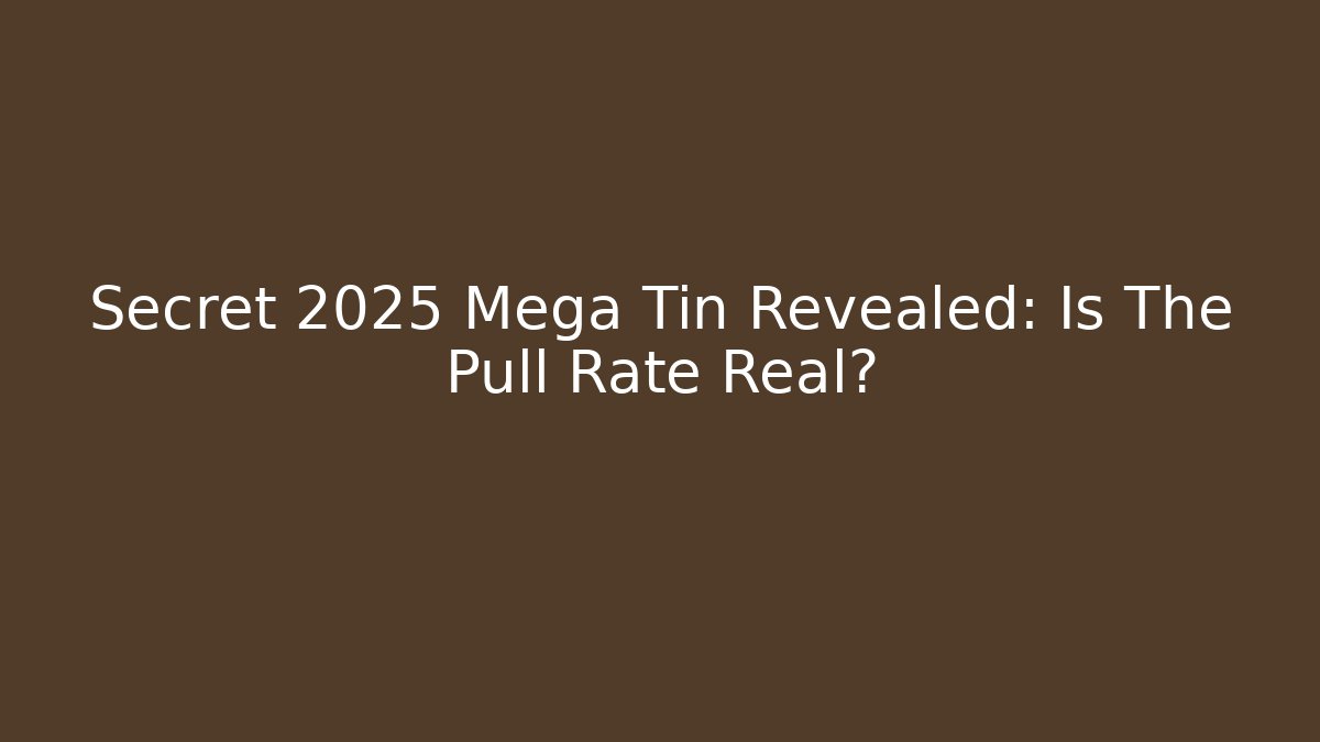 Secret 2025 Mega Tin Revealed: Is The Pull Rate Real?