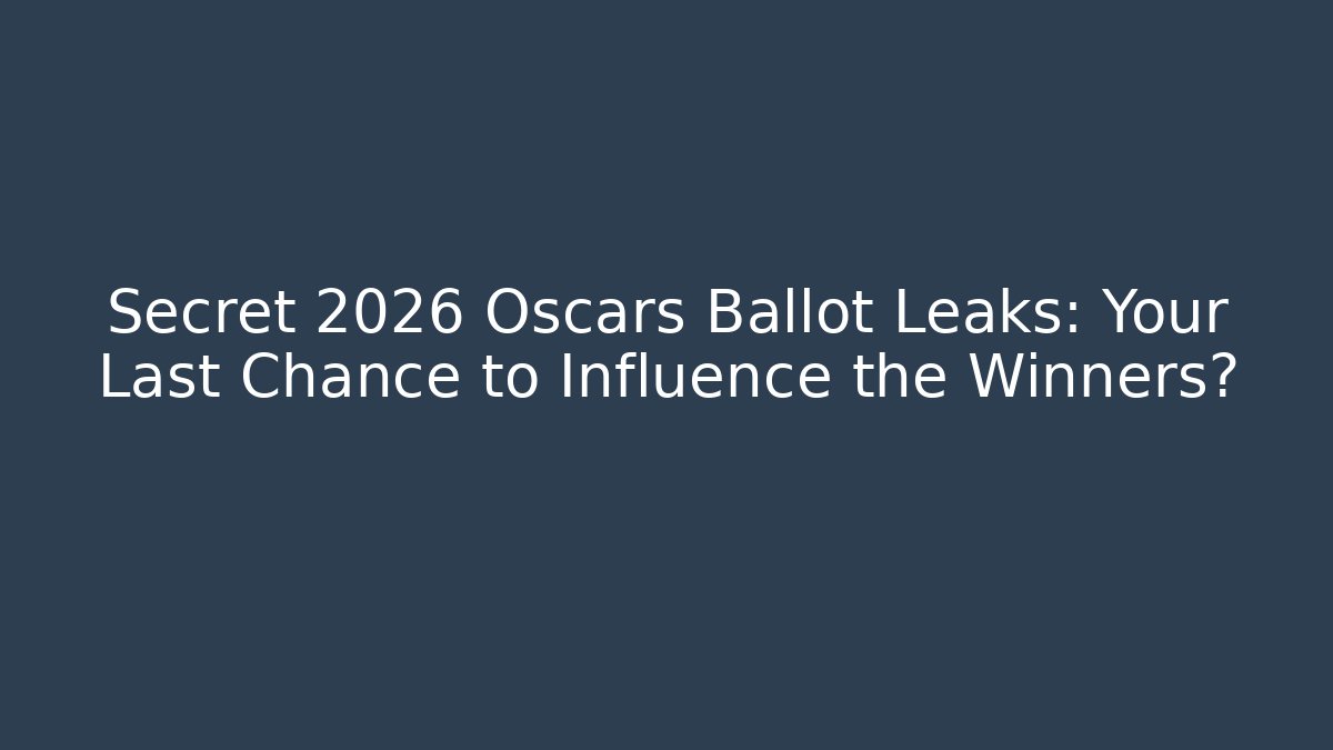 Secret 2026 Oscars Ballot Leaks: Your Last Chance to Influence the Winners?