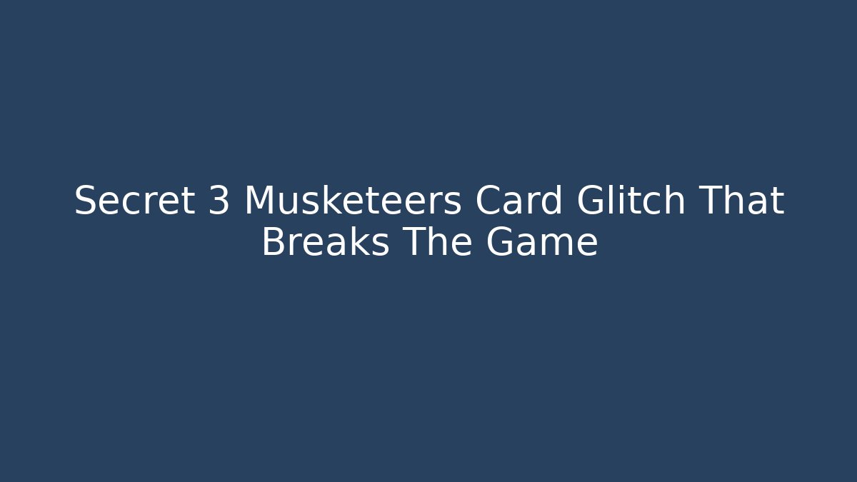 Secret 3 Musketeers Card Glitch That Breaks The Game
