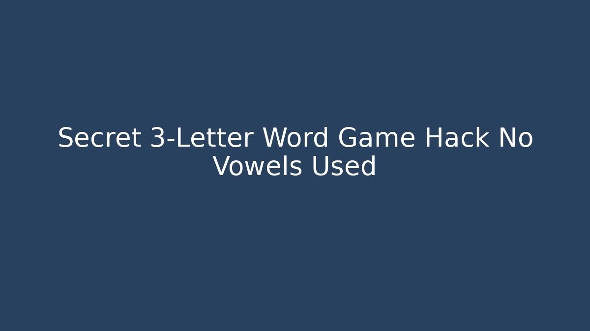Secret 3-Letter Word Game Hack No Vowels Used