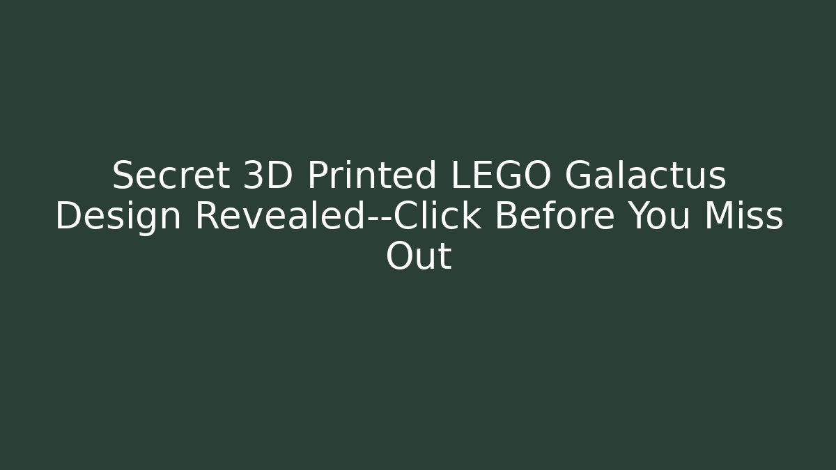 Secret 3D Printed LEGO Galactus Design Revealed—Click Before You Miss Out
