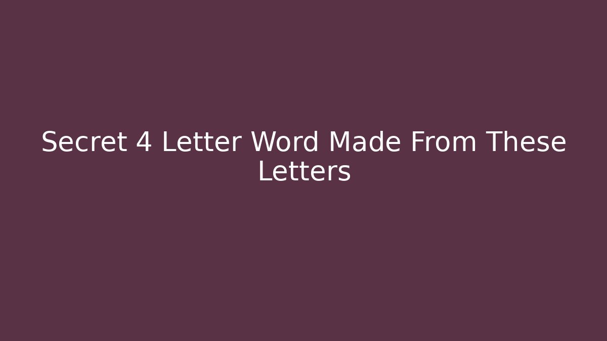 Secret 4 Letter Word Made From These Letters - Critter Realm