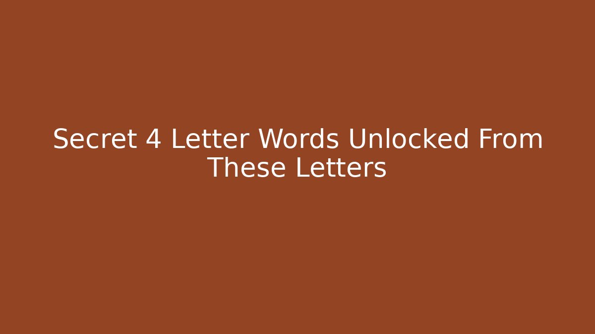 Secret 4 Letter Words Unlocked From These Letters