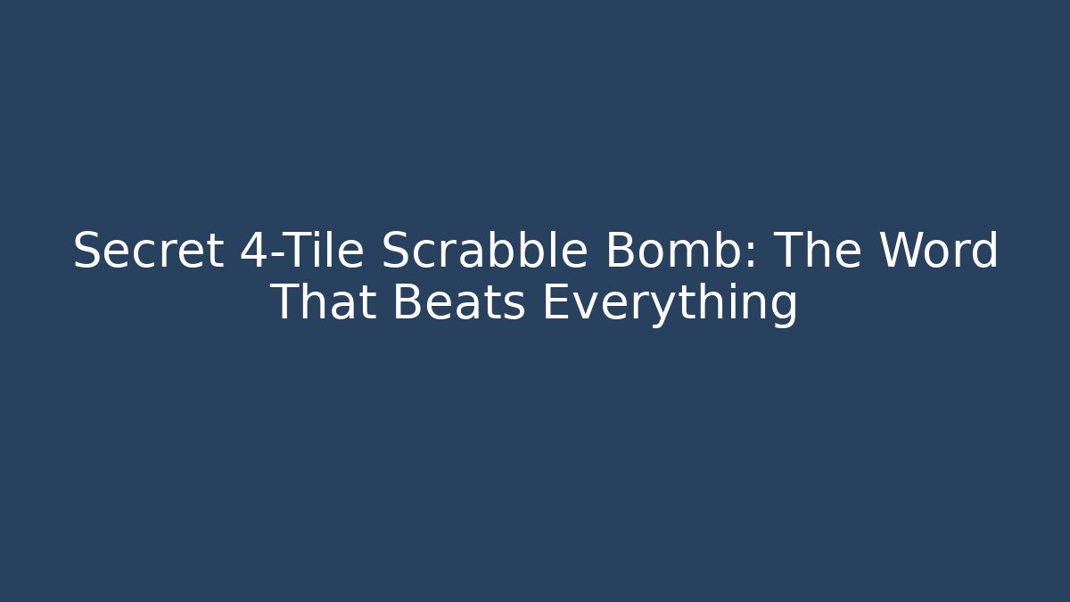 Secret 4-Tile Scrabble Bomb: The Word That Beats Everything