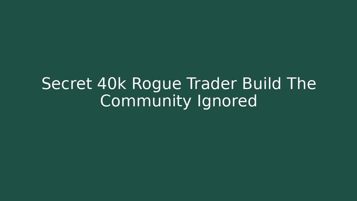 Secret 40k Rogue Trader Build The Community Ignored