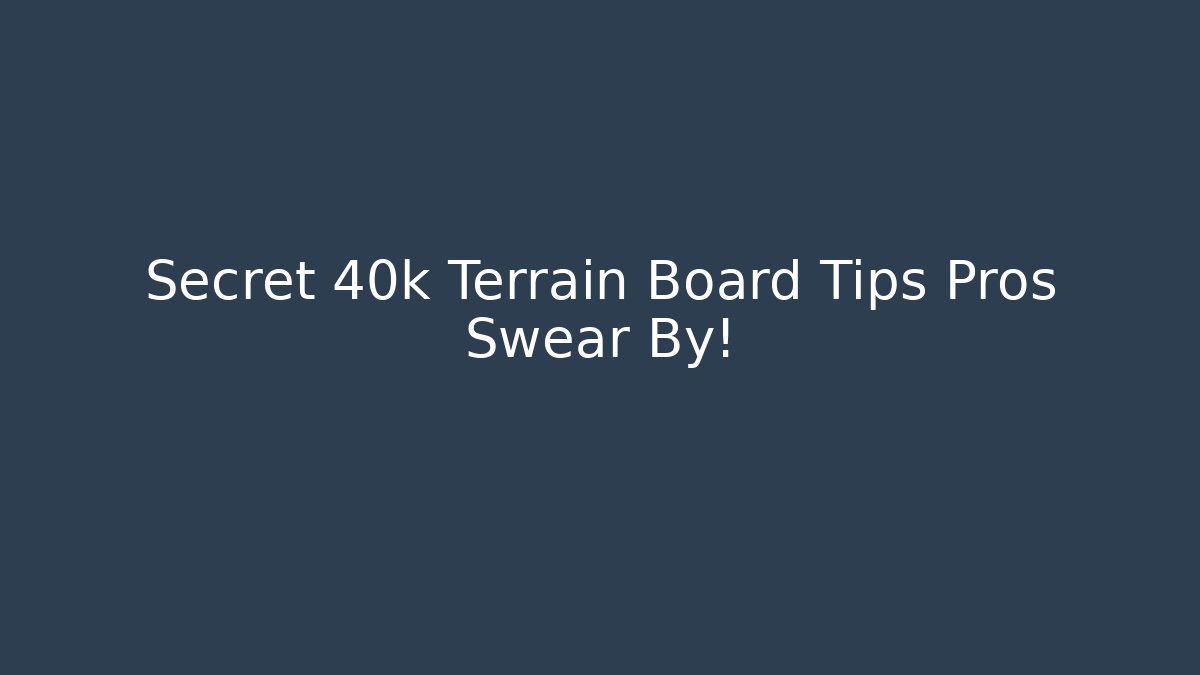 Secret 40k Terrain Board Tips Pros Swear By!