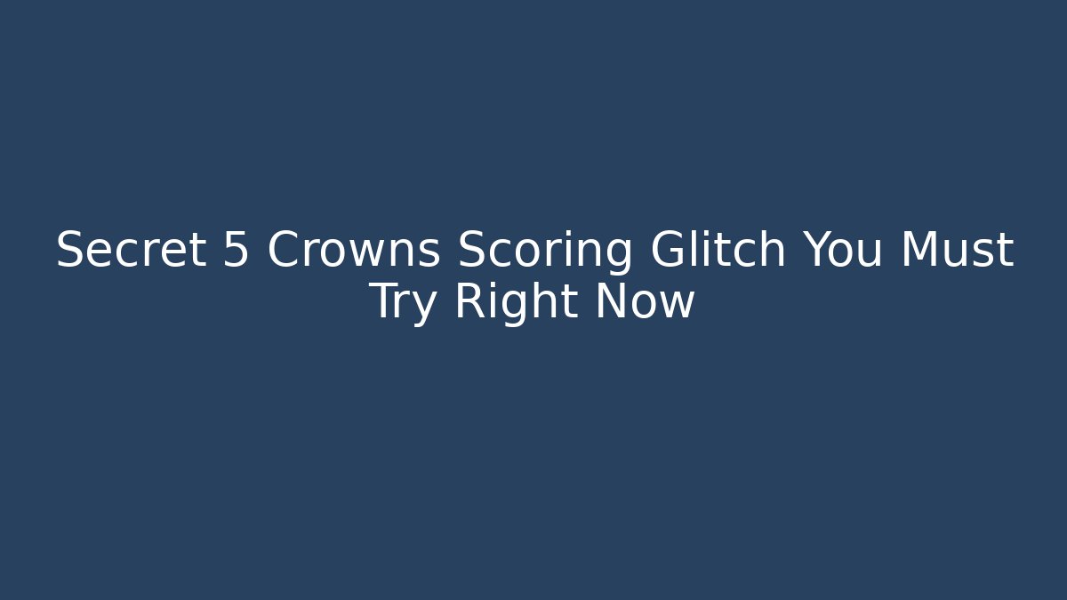 Secret 5 Crowns Scoring Glitch You Must Try Right Now