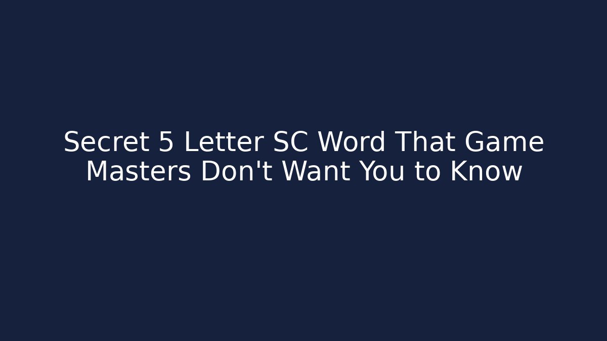 Secret 5 Letter SC Word That Game Masters Don’t Want You to Know