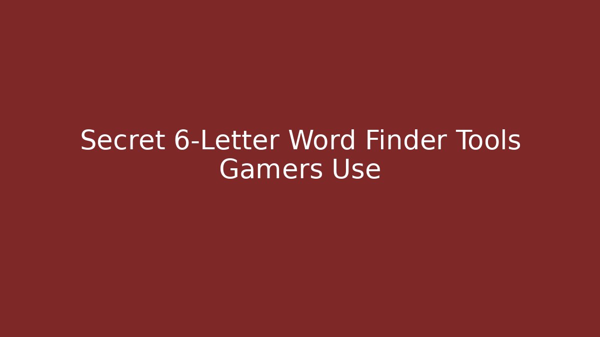 Secret 6-Letter Word Finder Tools Gamers Use