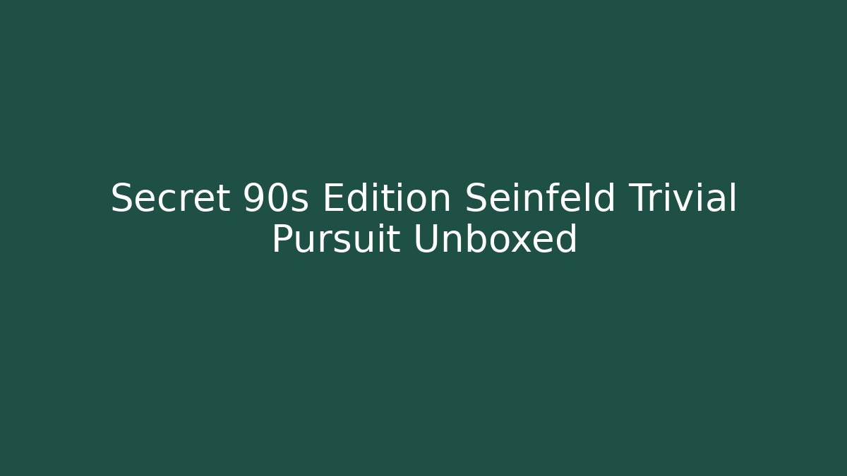 Secret 90s Edition Seinfeld Trivial Pursuit Unboxed