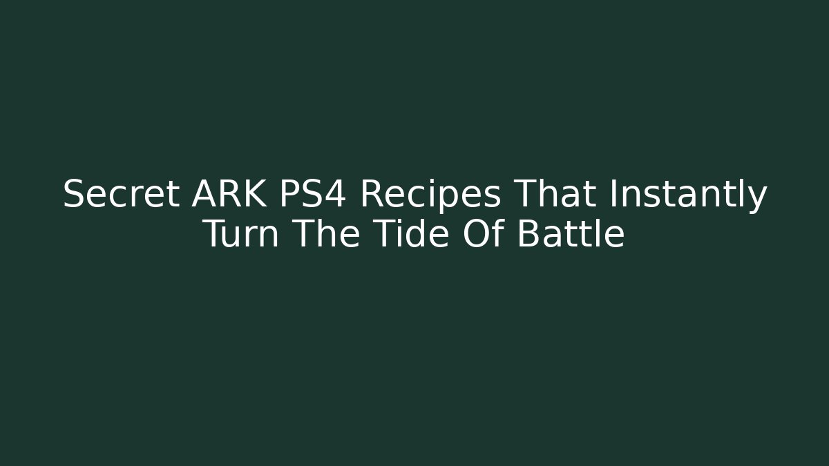 Secret ARK PS4 Recipes That Instantly Turn The Tide Of Battle