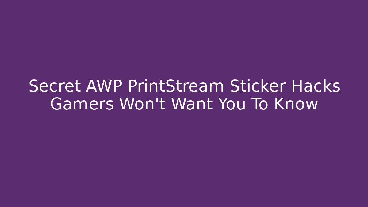 Secret AWP PrintStream Sticker Hacks Gamers Won’t Want You To Know