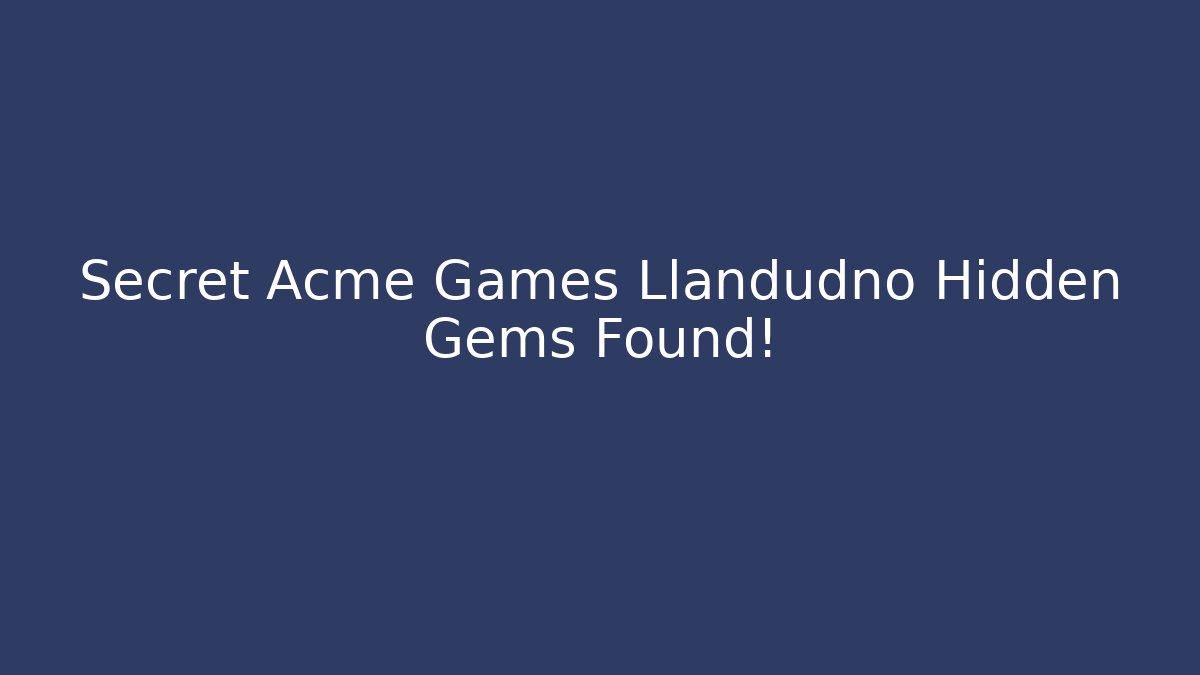 Secret Acme Games Llandudno Hidden Gems Found! - Critter Realm