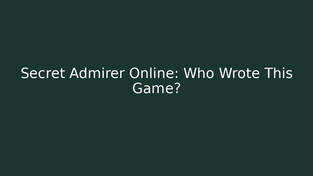 Secret Admirer Online: Who Wrote This Game?