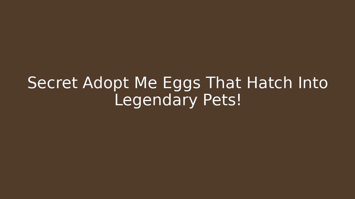 Secret Adopt Me Eggs That Hatch Into Legendary Pets!