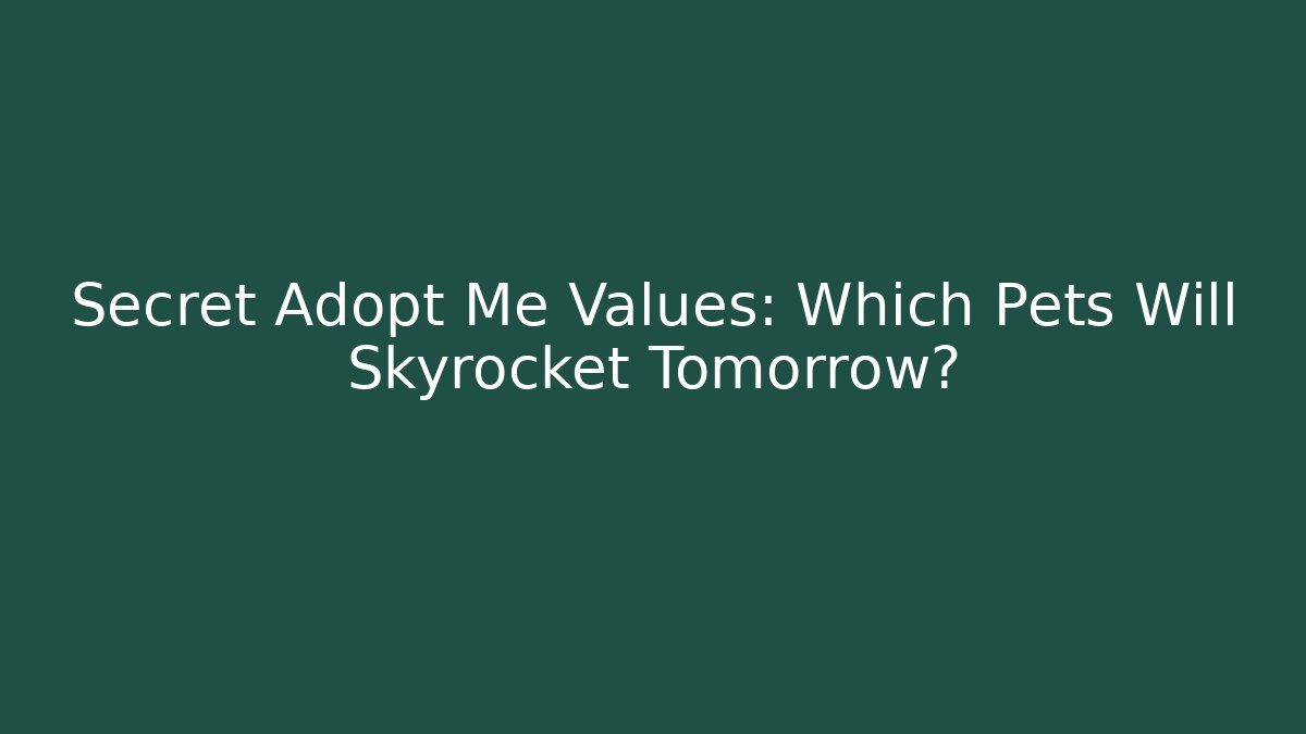 Secret Adopt Me Values: Which Pets Will Skyrocket Tomorrow?