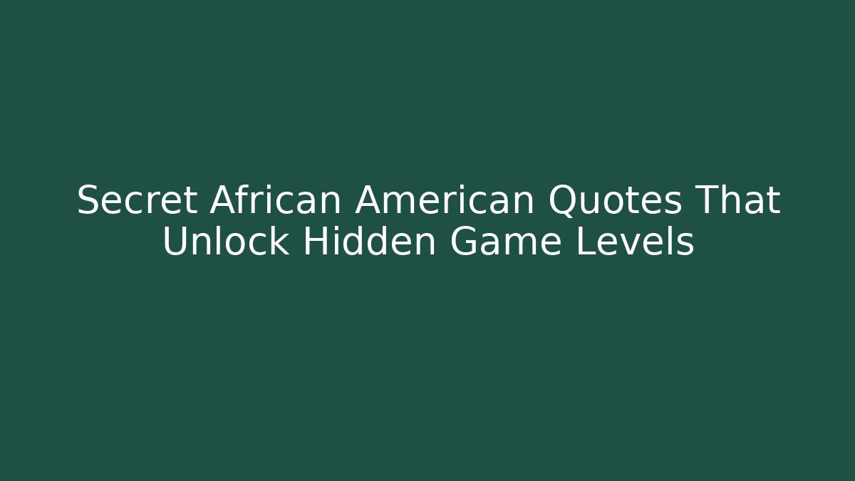 Secret African American Quotes That Unlock Hidden Game Levels