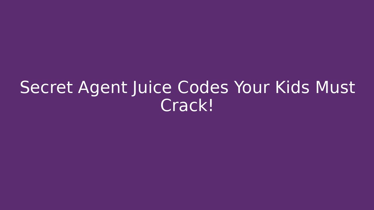 Secret Agent Juice Codes Your Kids Must Crack!