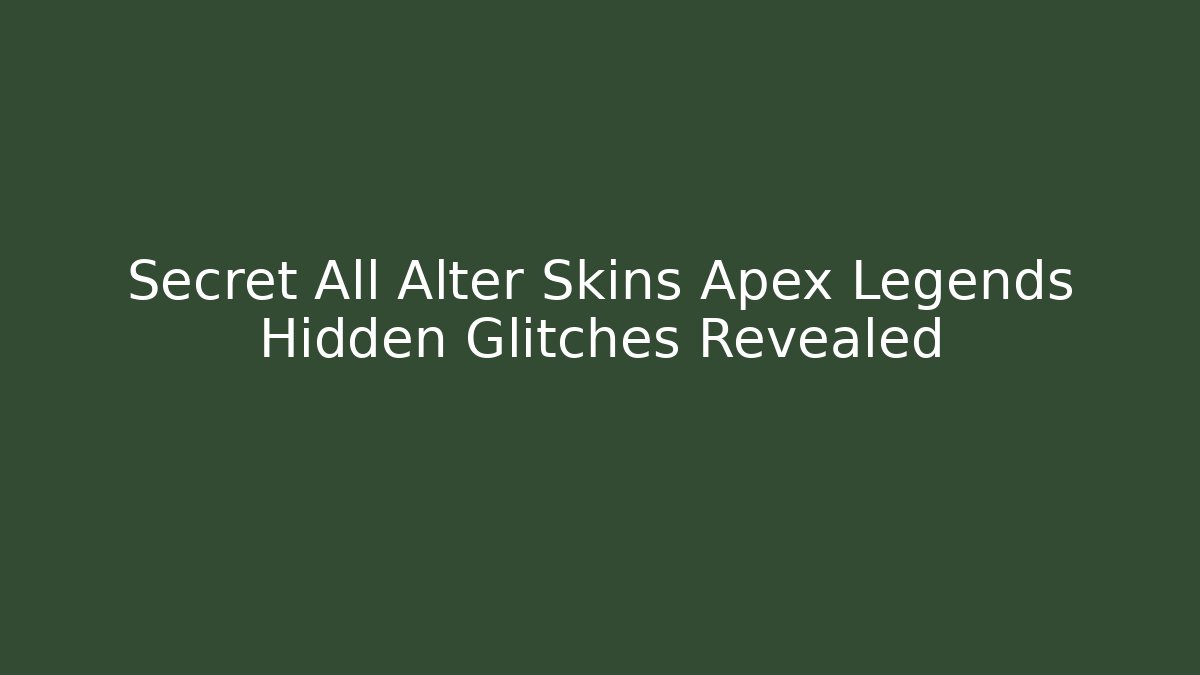 Secret All Alter Skins Apex Legends Hidden Glitches Revealed