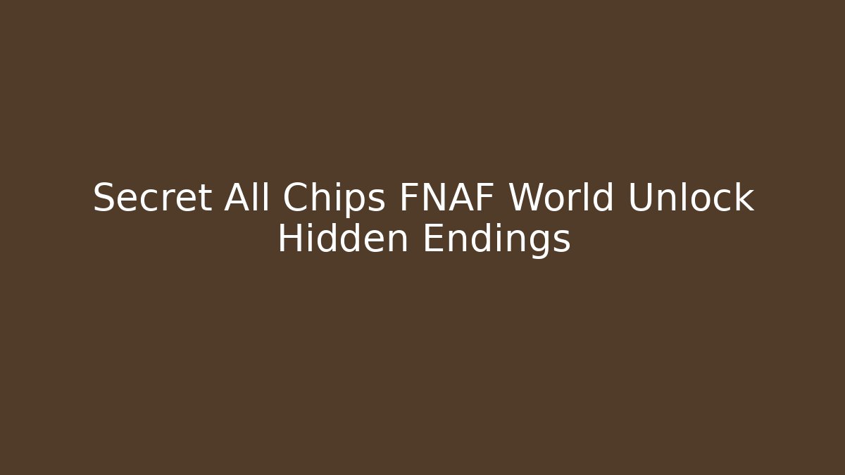 Secret All Chips FNAF World Unlock Hidden Endings
