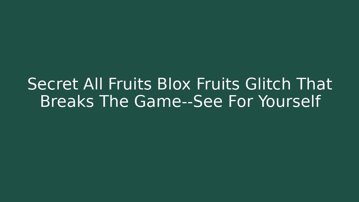Secret All Fruits Blox Fruits Glitch That Breaks The Game—See For Yourself