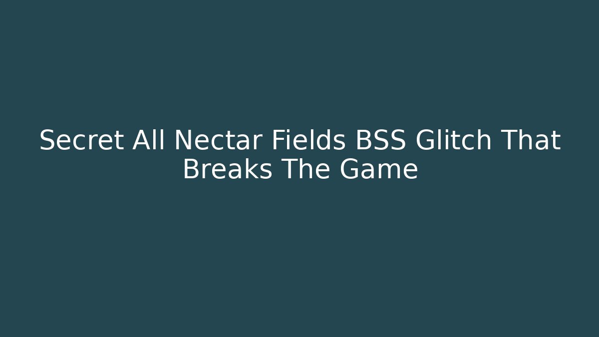 Secret All Nectar Fields BSS Glitch That Breaks The Game - Critter Realm